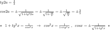 tg2a=\frac{4}{3}\\\\cos2a=\pm \frac{1}{\sqrt{1+tg^22a}}=\pm \frac{1}{\sqrt{1+\frac{16}{9}}}=\pm \frac{1}{\sqrt{\frac{25}{9}}}=\pm \frac{3}{5}\\\\\\\star \; \; 1+tg^2x=\frac{1}{cos^2x}\; \; \to \; \; cos^2x=\frac{1}{1+tg^2x}\; ,\; \; cosx=\pm \frac{1}{\sqrt{1+tg^2x}}\; \; \star