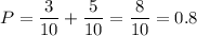 P=\dfrac{3}{10} +\dfrac{5}{10} =\dfrac{8}{10} =0.8