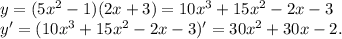 y=(5x^2 - 1) (2x+3) = 10x^{3} + 15x^{2} - 2x - 3\\ y'= ( 10x^{3} + 15x^{2} - 2x - 3)' = 30x^{2} + 30x - 2.