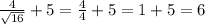 \frac{4}{\sqrt{16}} + 5 = \frac{4}{4} + 5 = 1 + 5 = 6