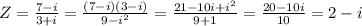 Z = \frac{7-i}{3+i} =\frac{(7-i)(3-i)}{9-i^2} =\frac{21-10i+i^2}{9+1}=\frac{20-10i}{10} =2-i