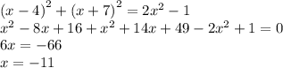 {(x - 4)}^{2} + {(x + 7)}^{2} = 2 {x}^{2} - 1 \\ {x}^{2} - 8x + 16 + {x}^{2} + 14x + 49 - 2 {x}^{2} + 1 = 0 \\ 6x = - 66 \\ x = - 11