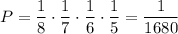 P=\dfrac{1}{8}\cdot\dfrac{1}{7} \cdot\dfrac{1}{6}\cdot\dfrac{1}{5} =\dfrac{1}{1680}