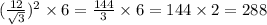 ( \frac{12}{ \sqrt{3} } ) {}^{2} \times 6 = \frac{144}{3} \times 6 = 144 \times 2 = 288