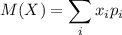 \displaystyle M(X)=\sum_ix_ip_i