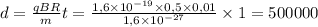 d=\frac{qBR}{m}t=\frac{1,6\times 10^{-19}\times 0,5 \times 0,01}{1,6\times 10^{-27}}\times 1=500000