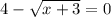 4-\sqrt{x+3} = 0