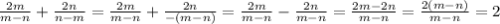 \frac{2m}{m - n} + \frac{2n}{n - m} = \frac{2m}{m - n} + \frac{2n}{ - (m - n)} = \frac{2m}{m - n} - \frac{2n}{m - n} = \frac{2m - 2n}{m - n} = \frac{2(m - n)}{m - n} = 2