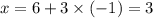 x = 6 + 3 \times ( - 1) = 3