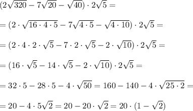 (2\sqrt{320}-7\sqrt{20}-\sqrt{40})\cdot 2\sqrt5=\\\\=(2\cdot \sqrt{16\cdot 4\cdot 5} -7\sqrt{4\cdot 5}-\sqrt{4\cdot 10})\cdot 2\sqrt{5}=\\\\=(2\cdot 4\cdot 2\cdot \sqrt5-7\cdot 2\cdot \sqrt5-2\cdot \sqrt{10})\cdot 2\sqrt5=\\\\= (16\cdot \sqrt5-14\cdot \sqrt5-2\cdot \sqrt{10})\cdot 2\sqrt5=\\\\=32\cdot 5-28\cdot 5-4\cdot \sqrt{50}=160-140-4\cdot \sqrt{25\cdot 2}=\\\\=20-4\cdot 5\sqrt2=20-20\cdot \sqrt2=20\cdot (1-\sqrt2)