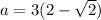 a=3 (2 - \sqrt{2})