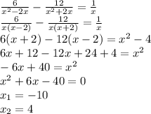 \frac {6}{x^2-2x} - \frac {12}{x^2+2x}= \frac {1}{x}\\ \frac {6}{x(x-2)} - \frac {12}{x(x+2)}= \frac {1}{x}\\ 6(x+2)-12(x-2)=x^2-4\\ 6x+12-12x+24+4=x^2\\ -6x+40=x^2\\ x^2+6x-40=0\\ x_1=-10\\ x_2=4