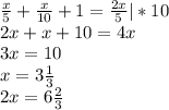 \frac{x}{5} +\frac{x}{10} +1=\frac{2x}{5} | *10\\ 2x+x+10=4x\\ 3x=10\\ x=3\frac{1}{3}\\ 2x=6 \frac{2}{3}