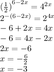 { (\frac{1}{2} )}^{6 - 2x} = {4}^{2x} \\ {2}^{ - (6 - 2x)} = {2}^{4x} \\ - 6 + 2x = 4x \\ - 6 = 4x - 2x \\ 2x = - 6 \\ x = - \frac{6}{2} \\ x = - 3