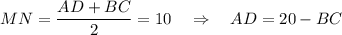 MN=\dfrac{AD+BC}{2}=10~~~\Rightarrow~~~ AD=20-BC