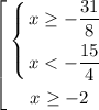 $\left[ \begin{gathered} $\left\{ \begin{gathered} x \ge -\dfrac{31}{8} \\ x < -\dfrac{15}{4} \\ \end{gathered} \right.$ \\ x \ge -2 \\ \end{gathered} \right.$