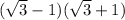 ( \sqrt{3} - 1)( \sqrt{3} + 1) \\