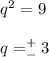 q^2=9 \\ \\ q=^+_-3