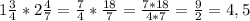 1\frac{3}{4}*2\frac{4}{7} =\frac{7}{4}*\frac{18}{7} =\frac{7*18}{4*7}=\frac{9}{2}=4,5