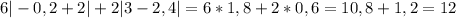 6|-0,2+2|+2|3-2,4|=6*1,8+2*0,6=10,8+1,2=12