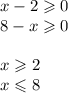 x - 2 \geqslant 0 \\ 8 - x \geqslant 0 \\ \\ x \geqslant 2 \\ x \leqslant 8