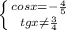 \left \{ {{cosx=-\frac{4}{5}} \atop {tgx\neq \frac{3}{4} }} \right.