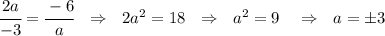 \cfrac{2a}{-3} =\cfrac{-6}{a} \ \ \Rightarrow \ \ 2a^2 =18 \ \ \Rightarrow \ \ a^2=9 \ \ \ \Rightarrow \ \ a= б3