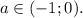 a \in (-1;0).