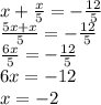 x + \frac{x}{5} = - \frac{12}{5} \\ \frac{5x + x}{5} = - \frac{12}{5} \\ \frac{6x}{5} = - \frac{12}{5} \\ 6x = - 12 \\ x = - 2