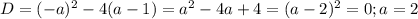 D=(-a)^{2}-4(a-1)=a^2-4a+4=(a-2)^2=0; a=2