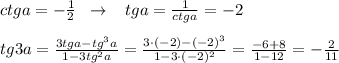 ctga=-\frac{1}{2}\; \; \to \; \; \; tga=\frac{1}{ctga}=-2\\\\tg3a=\frac{3tga-tg^3a}{1-3tg^2a}=\frac{3\cdot (-2)-(-2)^3}{1-3\cdot (-2)^2}=\frac{-6+8}{1-12}=-\frac{2}{11}