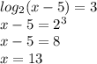 log_{2}(x - 5) = 3 \\ x - 5 = {2}^{3} \\ x - 5 = 8 \\ x = 13