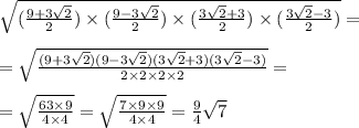 \sqrt{( \frac{9 + 3\sqrt{2} }{2}) \times ( \frac{9 - 3 \sqrt{2} }{2}) \times ( \frac{ 3 \sqrt{2} + 3 }{2}) \times( \frac{3 \sqrt{2} - 3 }{2} ) } = \\ \\ = \sqrt{ \frac{(9 + 3 \sqrt{2})(9 - 3 \sqrt{2} )(3 \sqrt{2} + 3)(3 \sqrt{2} - 3) }{2 \times 2 \times 2 \times 2} } = \\ \\ = \sqrt{ \frac{63 \times 9}{4 \times 4} } = \sqrt{ \frac{7 \times 9 \times 9}{4 \times 4} } = \frac{9}{4} \sqrt{7} \\