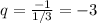 q=\frac{-1}{1/3}=-3