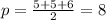 p=\frac{5+5+6}{2}=8