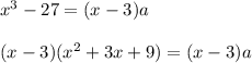 {x}^{3} - 27 = (x -3 )a \\ \\ (x -3)( {x}^{2} + 3x + 9) = (x - 3)a \\