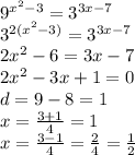 {9}^{ {x}^{2} - 3 } = {3}^{3x - 7 } \\ {3}^{2( {x}^{2} - 3) } = {3}^{3x - 7 } \\ 2 {x}^{2} - 6 = 3x - 7 \\ 2 {x}^{2} - 3x + 1 = 0 \\ d = 9 - 8 = 1 \\ x = \frac{3 + 1}{4} = 1 \\ x = \frac{3 - 1}{4} = \frac{2}{4} = \frac{1}{2}