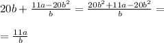 20b + \frac{11a - 20 {b}^{2} }{b} = \frac{20 {b}^{2} + 11a - 20 {b}^{2} }{b} = \\ \\ = \frac{11a }{b} \\