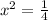 x^2=\frac{1}{4}