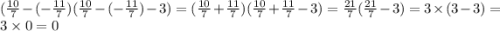 ( \frac{10}{7} - ( - \frac{11}{7} )( \frac{10}{7} - ( - \frac{11}{7} ) - 3) = ( \frac{10}{7} + \frac{11}{7} )( \frac{10}{7} + \frac{11}{7} - 3) = \frac{21}{7} ( \frac{21}{7} - 3) = 3 \times (3 - 3) = 3 \times 0 = 0