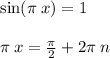 \sin(\pi \: x) = 1 \\ \\ \pi \: x = \frac{\pi}{2} + 2\pi \: n \\