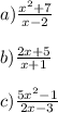 a) \frac{ {x}^{2} + 7 }{x - 2} \\ \\ b) \frac{2x + 5}{x + 1} \\ \\ c) \frac{5 {x}^{2} - 1 }{2x - 3}