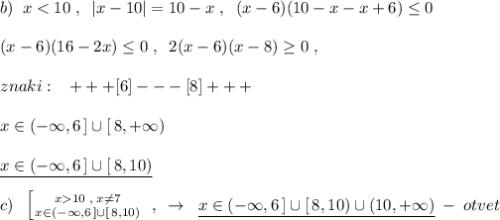 b)\; \; x10\; ,\; x\ne 7} \atop {x\in (-\infty ,6\, ]\cup [\, 8,10)}} \right. \; ,\; \; \to \; \; \underline {x\in (-\infty ,6\, ]\cup [\, 8,10)\cup (10,+\infty )}\; -\; otvet