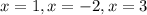 x=1, x=-2, x=3