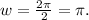 w = \frac{2\pi}{2} = \pi.