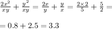 \frac{2 {x}^{2} }{xy} + \frac{ {y}^{2} }{xy} = \frac{2x}{y} + \frac{y}{x} = \frac{2 \times 2}{5} + \frac{5}{2} = \\ \\ = 0.8 + 2.5 = 3.3 \\