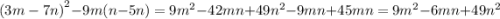 {(3m - 7n)}^{2} - 9m(n - 5n) = 9 {m}^{2} - 42mn + 49 {n}^{2} - 9mn + 45mn = 9 {m}^{2} - 6mn + 49 {n}^{2}