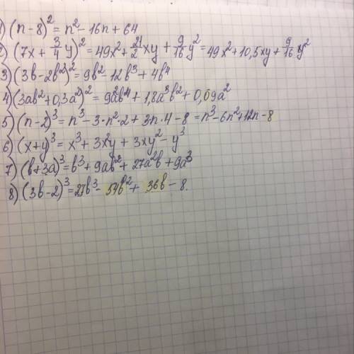 1)(n-8)^2 2)(7x+3/4y)^2 /-это дробь 3(3b-2b^2)^2 4)(3ab^2+0,3a^2)^2 5)(n-2)^3 6)(x+y)^3 7)(b+3a)^3 8