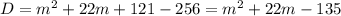 D=m^2+22m+121-256=m^2+22m-135