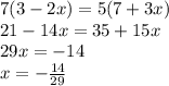 7(3 - 2x) = 5(7 + 3x) \\ 21 - 14x = 35 + 15x \\ 29x = - 14 \\ x = - \frac{14}{29}